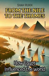 From the Nile to the Thames : How Egypt Influenced the World - Shah Rukh