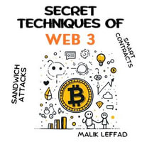 Secret techniques of WEB 3 : Comprehensive Guide and Practical Applications for Beginners and Experts : Blockchain, Smart Contracts, Sandwich Attacks ... - Malik LEFFAD