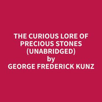 The Curious Lore of Precious Stones (Unabridged) - George Frederick Kunz