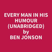 Every Man In His Humour (Unabridged) - Ben Jonson