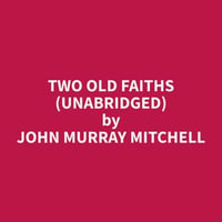 Two Old Faiths (Unabridged) - John Murray Mitchell