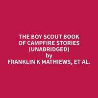 The Boy Scout Book of Campfire Stories (Unabridged) - et al. Franklin K Mathiews