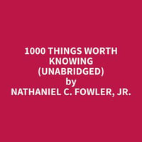 1000 Things Worth Knowing (Unabridged) - Nathaniel C. Fowler