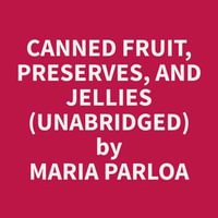 Canned Fruit, Preserves, and Jellies (Unabridged) - Maria Parloa