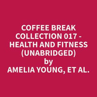 Coffee Break Collection 017 - Health and Fitness (Unabridged) - et al. Amelia Young