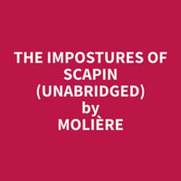 The Impostures of Scapin (Unabridged) - Molière Molière