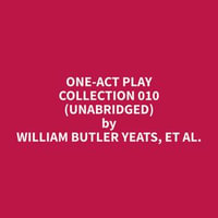 One-Act Play Collection 010 (Unabridged) - et al. William Butler Yeats