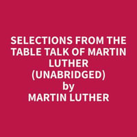 Selections from the Table Talk of Martin Luther (Unabridged) - Martin Luther