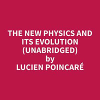 The New Physics and Its Evolution (Unabridged) - Lucien Poincaré