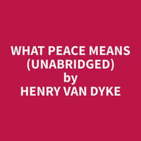 What Peace Means (Unabridged) - Henry van Dyke