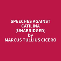 Speeches Against Catilina (Unabridged) - Marcus Tullius Cicero