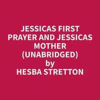 Jessicas First Prayer and Jessicas Mother (Unabridged) - Hesba Stretton