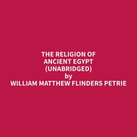The Religion of Ancient Egypt (Unabridged) - William Matthew Flinders Petrie