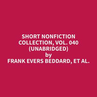 Short Nonfiction Collection, Vol. 040 (Unabridged) - et al. Frank Evers Beddard