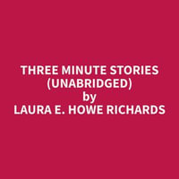 Three Minute Stories (Unabridged) - Laura E. Howe Richards