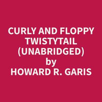 Curly and Floppy Twistytail (Unabridged) - Howard R. Garis