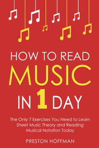 How to Read Music : In 1 Day - The Only 7 Exercises You Need to Learn Sheet Music Theory and Reading Musical Notation Today - Preston Hoffman