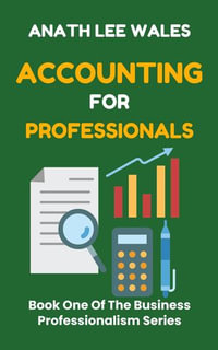 Accounting For Professionals : Book One Of The Business Professionalism Series - ANATH LEE WALES