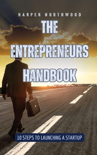 The Entrepreneurs Handbook : 10 Steps to Launching a Startup - Harper Northwood