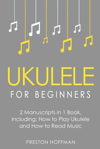 Ukulele for Beginners : Bundle - The Only 2 Books You Need to Learn to Play Ukulele and Reading Ukulele Sheet Music Today - Preston Hoffman