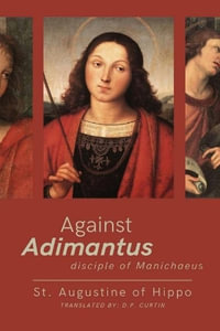 Against Adimantius, disciple of Manichaeus - St Augustine of Hippo