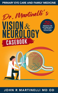 Dr. Martinelli's Vision & Neurology Casebook : Real World Insights for Primary Eye Care & Family Medicine - John R Martinelli