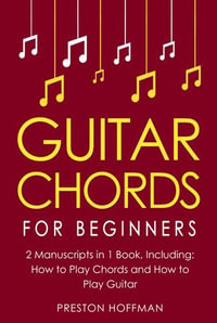 Guitar Chords : For Beginners - Bundle - The Only 2 Books You Need to Learn Chords for Guitar, Guitar Chord Theory and Guitar Chord Progressions Today - Preston Hoffman