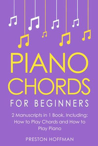 Piano Chords : For Beginners - Bundle - The Only 2 Books You Need to Learn Chords for Piano, Piano Chord Theory and Piano Chord Progressions Today - Preston Hoffman