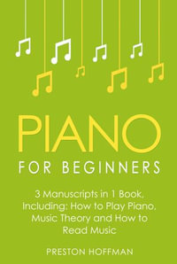 Piano for Beginners : Bundle - The Only 3 Books You Need to Learn Piano Lessons for Beginners, Piano Theory and Piano Sheet Music Today - Preston Hoffman