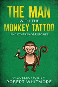 The Man With The Monkey Tattoo and Other Short Stories - Robert Whitmore