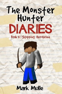 The Monster Hunter Diaries Book 3 : Stopping Herobrine - Mark Mulle