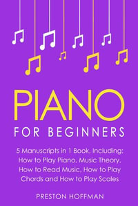 Piano : For Beginners - Bundle - The Only 5 Books You Need to Learn Piano Fingering, Piano Solo and Piano Comping Today - Preston Hoffman