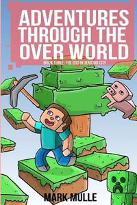 Adventures Through The Over World Book Three : The Zoo in Jericho City - Mark Mulle