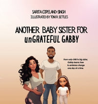 Another Baby Sister for unGRATEFUL Gabby : unGRATEFUL GABBY - Sarita Copeland-Singh