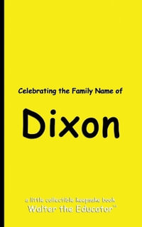 Celebrating the Family Name of Dixon : Celebrating Family Names Book Series - Walter the Educator