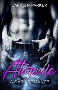 Ataraxia : A Dark Romance - Jacklyn Parker