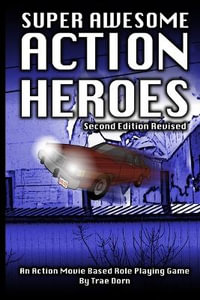 Super Awesome Action Heroes : An Action Movie Role Playing Game System - Trae Dorn