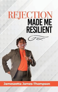 Rejection Made Me Resilient! - Jameszetta James-Thompson