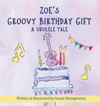 Zoe's Groovy Birthday Gift : A Ukulele Tale - Susan Montgomery