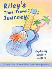 Riley's Time Travel Journey : Exploring Ukulele History - Susan Montgomery