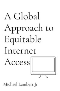 A Global Approach to Equitable Internet Access - Michael Andrew Lambert