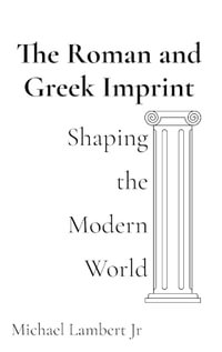 The Roman and Greek Imprint : Shaping the Modern World - Michael Andrew Lambert