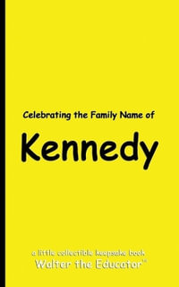 Celebrating the Family Name of Kennedy : Celebrating Family Names Book Series - Walter the Educator