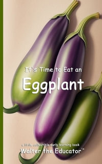 It's Time to Eat an Eggplant : Time to Eat Book Series - Walter the Educator