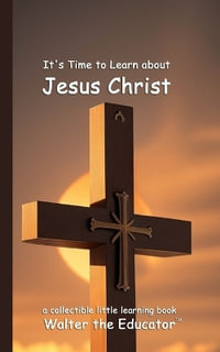 It's Time to Learn about Jesus Christ : Little Learning Books - Walter the Educator