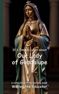 It's Time to Learn about Our Lady of Guadalupe : Little Learning Books - Walter the Educator