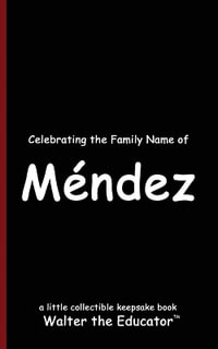 Celebrating the Family Name of M©ndez : Celebrating Family Names Book Series - Walter the Educator