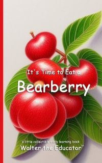 It's Time to Eat a Bearberry : Time to Eat Book Series - Walter the Educator