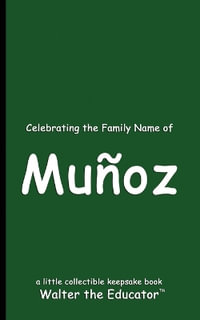 Celebrating the Family Name of Munoz : Celebrating Family Names Book Series - Walter the Educator