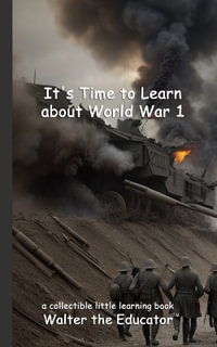 It's Time to Learn about World War 1 : Little Learning Books - Walter the Educator